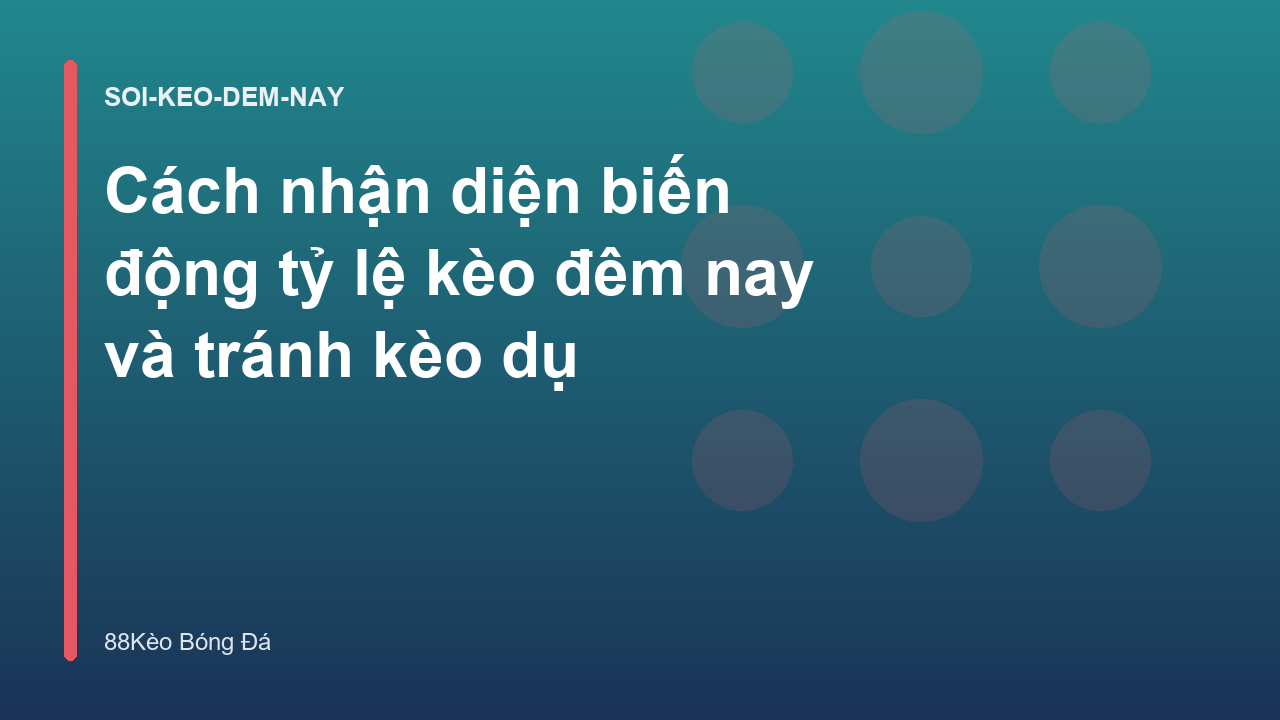 Cách nhận diện biến động tỷ lệ kèo đêm nay và tránh kèo dụ
