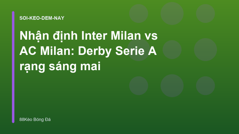 Nhận định Inter Milan vs AC Milan: Derby Serie A rạng sáng mai