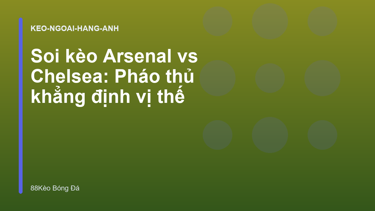 Soi kèo Arsenal vs Chelsea: Pháo thủ khẳng định vị thế